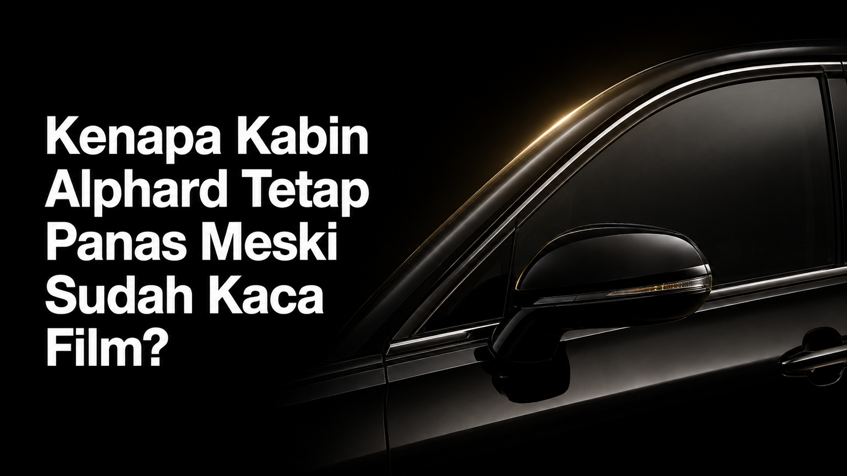 Kenapa Kabin Alphard Tetap Panas Meski Sudah Kaca Film?