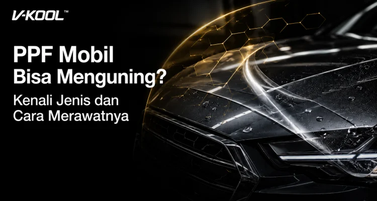 PPF Mobil Bisa Menguning? Kenali Jenis dan Cara Merawatnya
