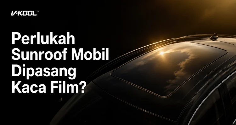 Perlukah Sunroof Mobil Dipasang Kaca Film?